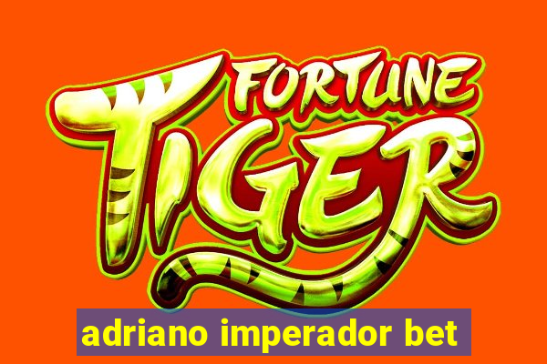 adriano imperador bet